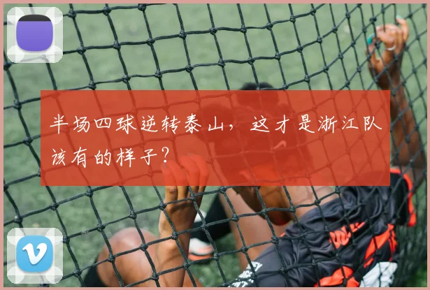 半场四球逆转泰山，这才是浙江队该有的样子？