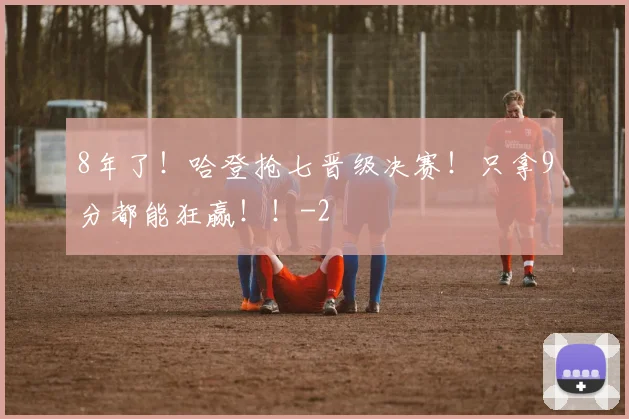 8年了！哈登抢七晋级决赛！只拿9分都能狂赢！！
