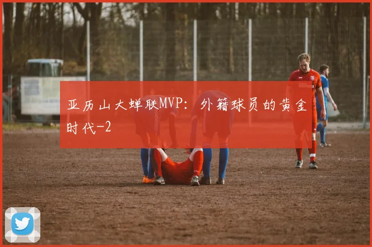 亚历山大蝉联MVP：外籍球员的黄金时代